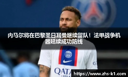 内马尔将在巴黎圣日耳曼继续留队！法甲战争机器延续成功防线