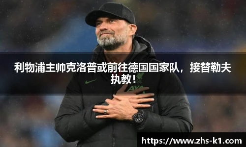 利物浦主帅克洛普或前往德国国家队，接替勒夫执教！