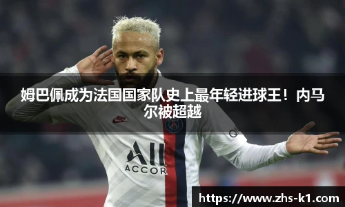 姆巴佩成为法国国家队史上最年轻进球王！内马尔被超越