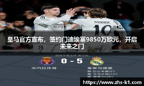 皇马官方宣布，签约门迪埃塞9850万欧元，开启未来之门