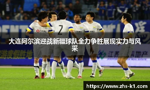 大连阿尔滨迎战新疆球队全力争胜展现实力与风采