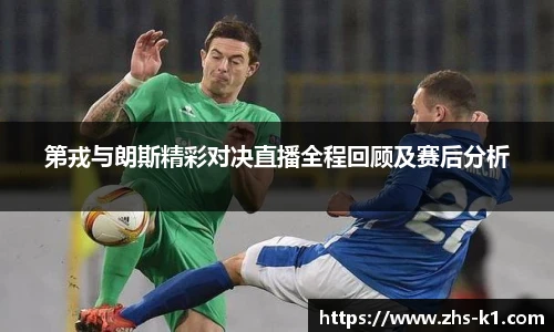 第戎与朗斯精彩对决直播全程回顾及赛后分析