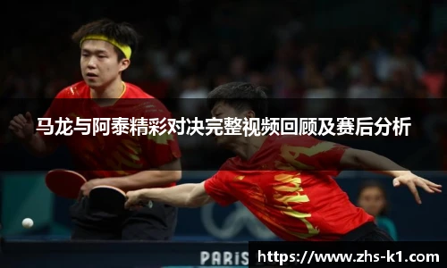 马龙与阿泰精彩对决完整视频回顾及赛后分析