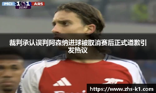 裁判承认误判阿森纳进球被取消赛后正式道歉引发热议